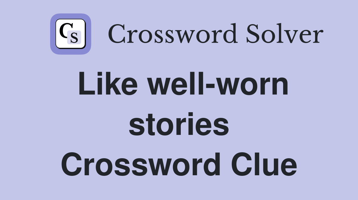 Like well-worn stories - Crossword Clue Answers - Crossword Solver